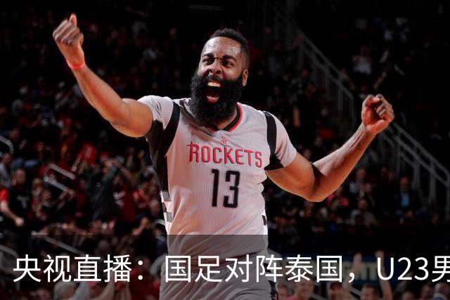 央视直播：国足对阵泰国，U23男足迎战塔吉克斯坦，两队都可能连胜